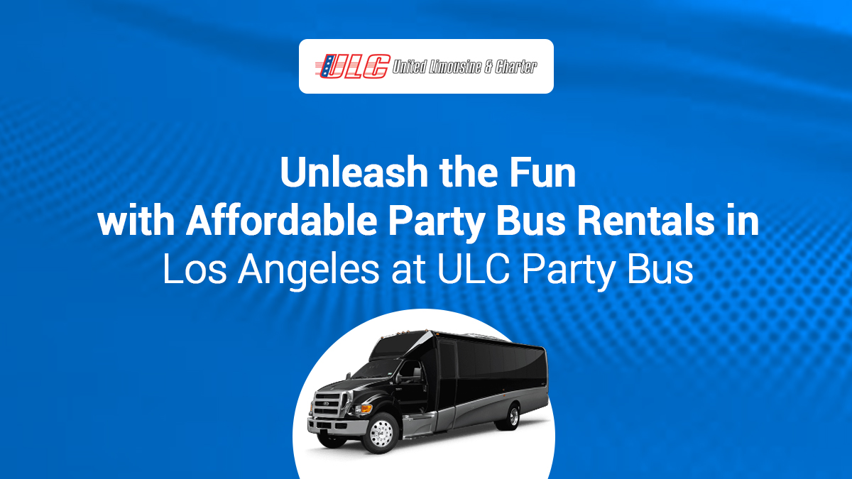 Affordable Party Bus Rentals in Los Angeles at ULC Party Bus